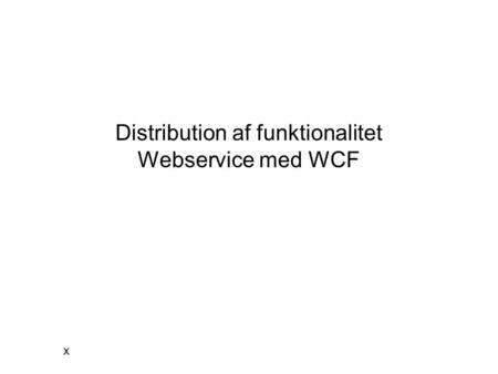 Distribution af funktionalitet Webservice med WCF x.