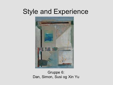 Style and Experience Gruppe 6: Dan, Simon, Susi og Xin Yu.