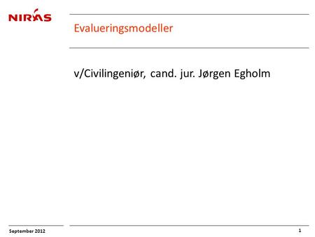September 2012 1 Evalueringsmodeller v/Civilingeniør, cand. jur. Jørgen Egholm.