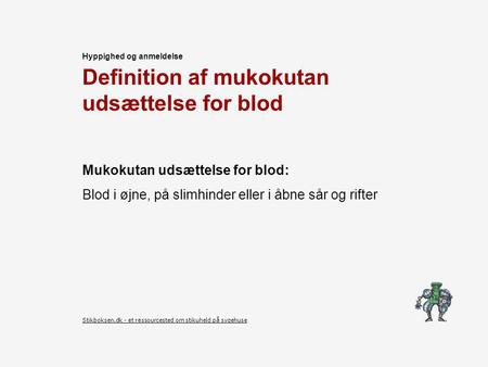 Definition af mukokutan udsættelse for blod Mukokutan udsættelse for blod: Blod i øjne, på slimhinder eller i åbne sår og rifter Hyppighed og anmeldelse.