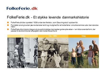 FolkeFerie.dk - Et stykke levende danmarkshistorie 1938Ca. 1962Idag FolkeFerie.dk blev oprettet i 1938 under den ferielov, som Stauning stod i spidsen.