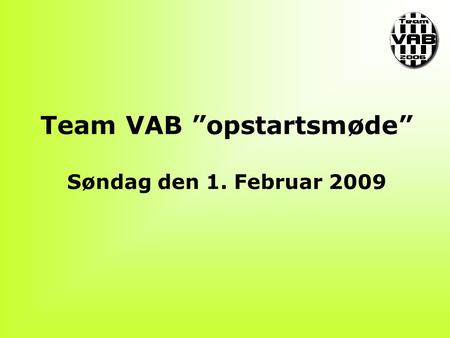 Team VAB ”opstartsmøde” Søndag den 1. Februar 2009.