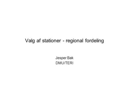 Valg af stationer - regional fordeling Jesper Bak DMU/TERI.