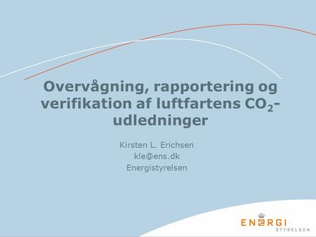 Overvågning, rapportering og verifikation af luftfartens CO 2 - udledninger Kirsten L. Erichsen Energistyrelsen.