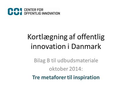 Kortlægning af offentlig innovation i Danmark Bilag B til udbudsmateriale oktober 2014: Tre metaforer til inspiration.