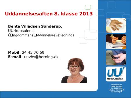 Uddannelsesaften 8. klasse 2013 Bente Villadsen Sønderup, UU-konsulent (U ngdommens Uddannelsesvejledning) Mobil: 24 45 70 59