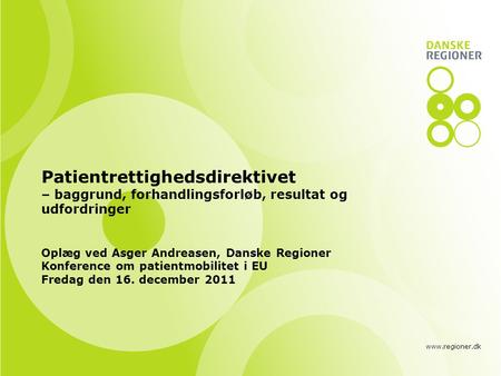 Www.regioner.dk Patientrettighedsdirektivet – baggrund, forhandlingsforløb, resultat og udfordringer Oplæg ved Asger Andreasen, Danske Regioner Konference.