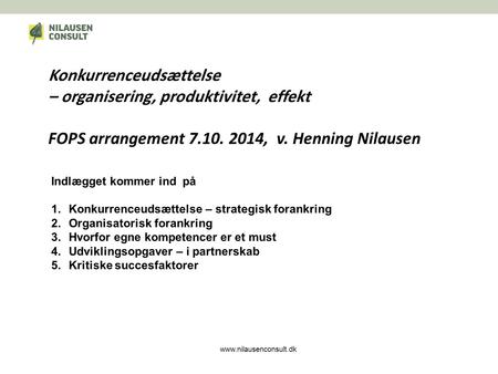 Konkurrenceudsættelse – organisering, produktivitet, effekt FOPS arrangement 7.10. 2014, v. Henning Nilausen www.nilausenconsult.dk Indlægget kommer ind.