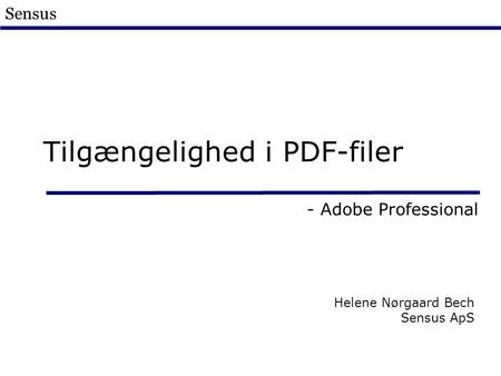 Sensus Tilgængelighed i PDF-filer - Adobe Professional Helene Nørgaard Bech Sensus ApS.