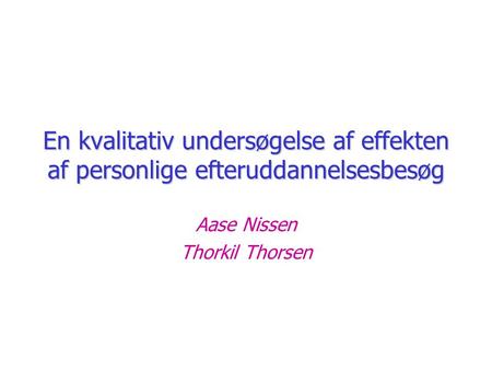 En kvalitativ undersøgelse af effekten af personlige efteruddannelsesbesøg Aase Nissen Thorkil Thorsen.