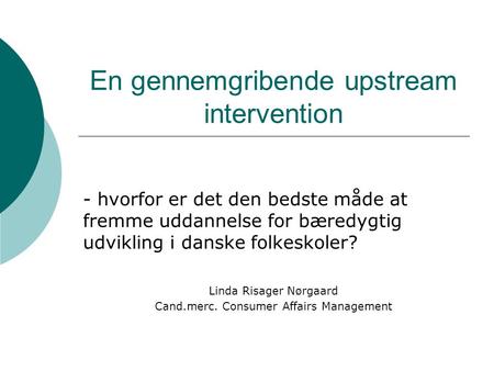 En gennemgribende upstream intervention - hvorfor er det den bedste måde at fremme uddannelse for bæredygtig udvikling i danske folkeskoler? Linda Risager.