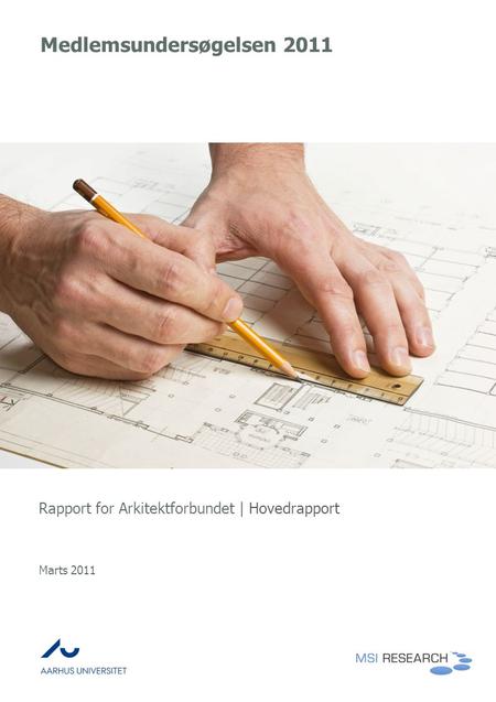 Medlemsundersøgelsen 2011 Rapport for Arkitektforbundet | Hovedrapport Marts 2011.