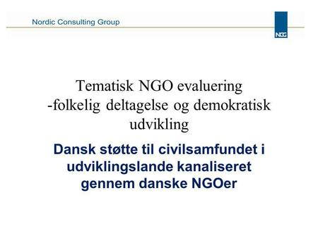 Tematisk NGO evaluering -folkelig deltagelse og demokratisk udvikling Dansk støtte til civilsamfundet i udviklingslande kanaliseret gennem danske NGOer.