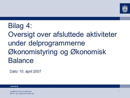Bilag 4: Oversigt over afsluttede aktiviteter under delprogrammerne Økonomistyring og Økonomisk Balance Dato: 10. april 2007 1.