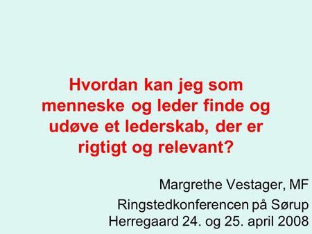 Hvordan kan jeg som menneske og leder finde og udøve et lederskab, der er rigtigt og relevant? Margrethe Vestager, MF Ringstedkonferencen på Sørup Herregaard.