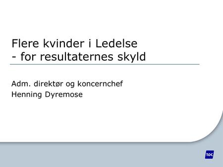 Flere kvinder i Ledelse - for resultaternes skyld Adm. direktør og koncernchef Henning Dyremose.