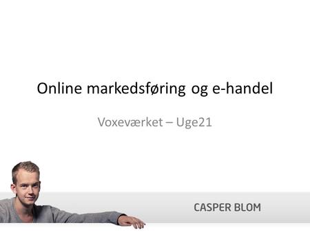 Online markedsføring og e-handel Voxeværket – Uge21.