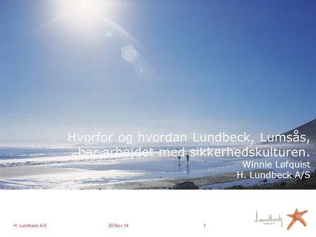 H. Lundbeck A/S20-Nov-141 Hvorfor og hvordan Lundbeck, Lumsås, har arbejdet med sikkerhedskulturen. Winnie Løfquist H. Lundbeck A/S.