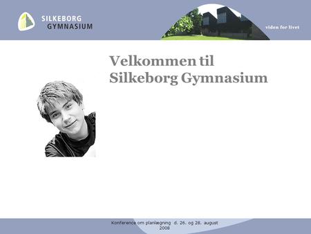Konference om planlægning d. 26. og 28. august 2008 Velkommen til Silkeborg Gymnasium.