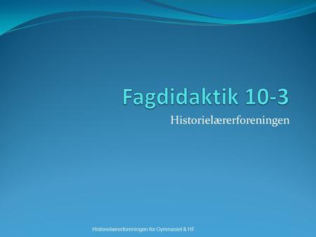 Historielærerforeningen Historielærerforeningen for Gymnasiet & HF.