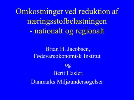 Omkostninger ved reduktion af næringsstofbelastningen - nationalt og regionalt Brian H. Jacobsen, Fødevareøkonomisk Institut og Berit Hasler, Danmarks.