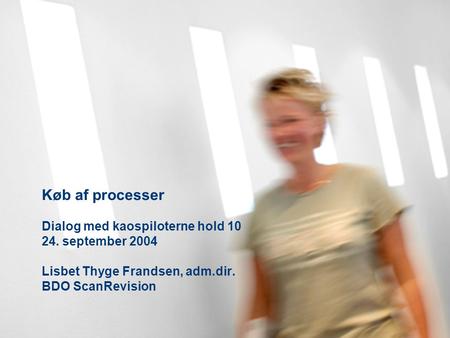 Køb af processer Dialog med kaospiloterne hold 10 24. september 2004 Lisbet Thyge Frandsen, adm.dir. BDO ScanRevision.