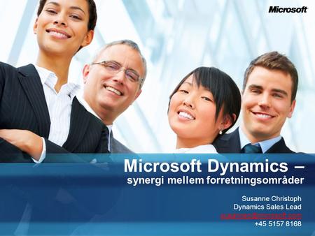 Microsoft Dynamics – synergi mellem forretningsområder Susanne Christoph Dynamics Sales Lead +45 5157 8168.