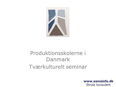 Www.esmainfo.dk Etnisk konsulent Produktionsskolerne i Danmark Tværkulturelt seminar.