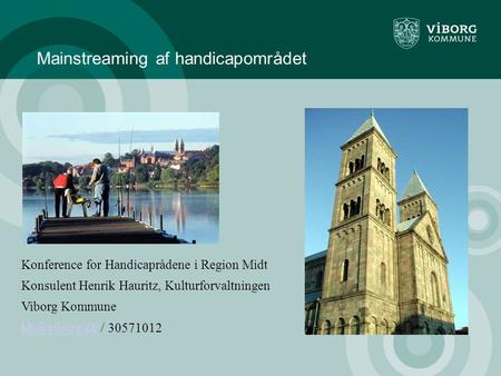 Mainstreaming af handicapområdet Konference for Handicaprådene i Region Midt Konsulent Henrik Hauritz, Kulturforvaltningen Viborg Kommune
