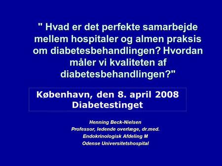  Hvad er det perfekte samarbejde mellem hospitaler og almen praksis om diabetesbehandlingen? Hvordan måler vi kvaliteten af diabetesbehandlingen? Henning.