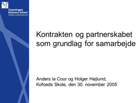 Kontrakten og partnerskabet som grundlag for samarbejde Anders la Cour og Holger Højlund, Kofoeds Skole, den 30. november 2005.