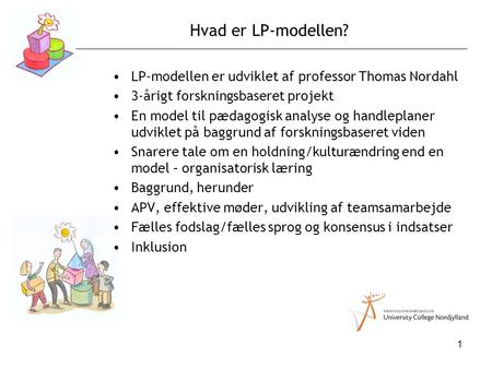 Hvad er LP-modellen? LP-modellen er udviklet af professor Thomas Nordahl 3-årigt forskningsbaseret projekt En model til pædagogisk analyse og handleplaner.