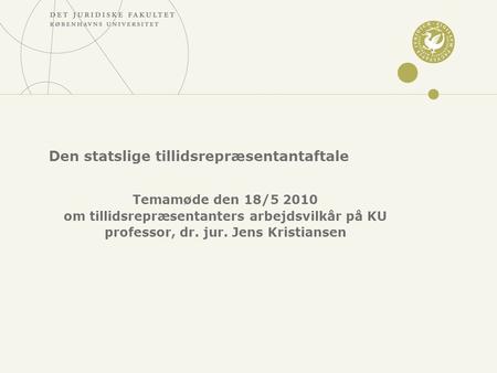 Den statslige tillidsrepræsentantaftale Temamøde den 18/5 2010 om tillidsrepræsentanters arbejdsvilkår på KU professor, dr. jur. Jens Kristiansen.