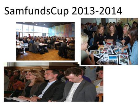 SamfundsCup 2013-2014. TIDSPUNKTPROGRAM 11.00-11.30Indtjekning og velkomst samt kort præsentation af SamfundsCup, årshjul og årets tema ved projektledere.