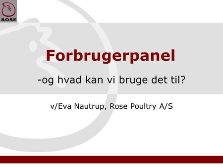 og hvad kan vi bruge det til? v/Eva Nautrup, Rose Poultry A/S