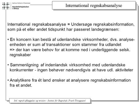 International regnskabsanalyse Intl. regnsk.aflæggelse og revision - Institut for Regnskab, Frank Thinggaard International regnskabsanalyse = Undersøge.