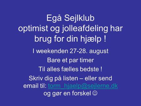 Egå Sejlklub optimist og jolleafdeling har brug for din hjælp ! I weekenden 27-28. august Bare et par timer Til alles fælles bedste ! Skriv dig på listen.