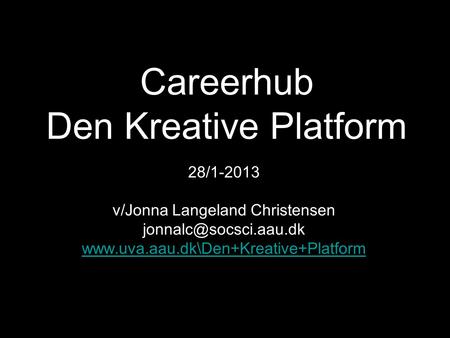 Careerhub Den Kreative Platform 28/1-2013 v/Jonna Langeland Christensen