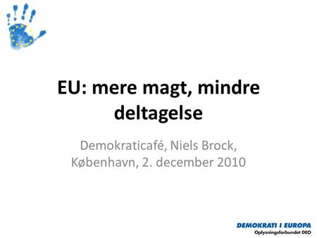 EU: mere magt, mindre deltagelse Demokraticafé, Niels Brock, København, 2. december 2010.