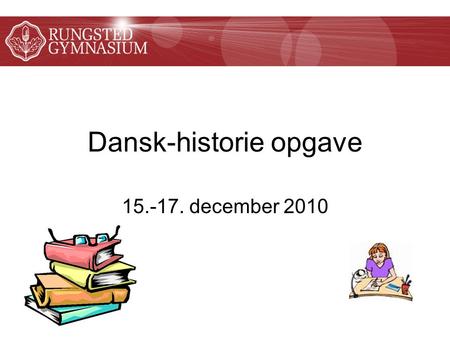 15.-17. december 2010 Dansk-historie opgave. Store skriftlige opgaver 2.g: dansk-historie opgave (intro) 2.g: SRO (mini SRP) 3.g: SRP/AT.