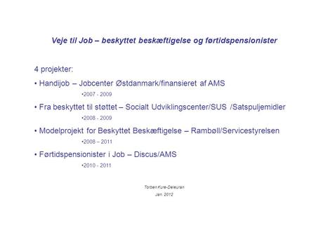 Veje til Job – beskyttet beskæftigelse og førtidspensionister 4 projekter: Handijob – Jobcenter Østdanmark/finansieret af AMS 2007 - 2009 Fra beskyttet.