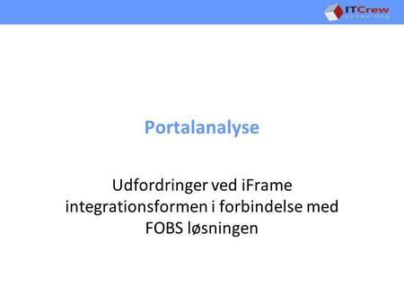 Portalanalyse Udfordringer ved iFrame integrationsformen i forbindelse med FOBS løsningen.