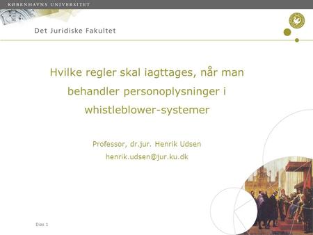Hvilke regler skal iagttages, når man behandler personoplysninger i whistleblower-systemer Professor, dr.jur. Henrik Udsen henrik.udsen@jur.ku.dk.