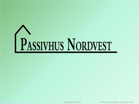 Www.passivhusnordvest.dkwww.passivhusnordvest.dk Passivhus Nordvest Generalforsamling 28. september 2011.