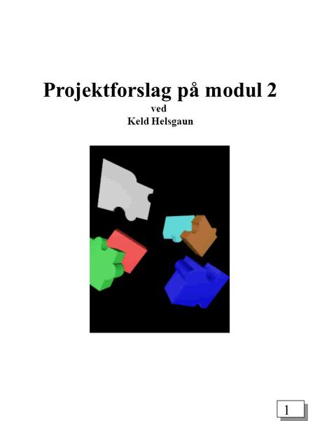 1 Projektforslag på modul 2 ved Keld Helsgaun. 2 Fagligt indhold Projekt- og kursusarbejdet skal give de studerende indsigt i følgende emnekredse: Gå.
