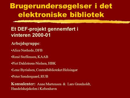 Brugerundersøgelser i det elektroniske bibliotek Et DEF-projekt gennemført i vinteren 2000-01 Arbejdsgruppe: Alice Nørhede, DFB René Steffensen, KAAB Piet.