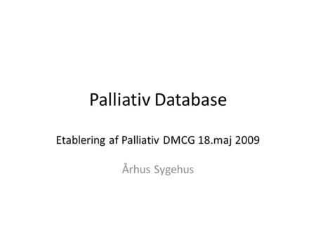 Etablering af Palliativ DMCG 18.maj 2009 Århus Sygehus