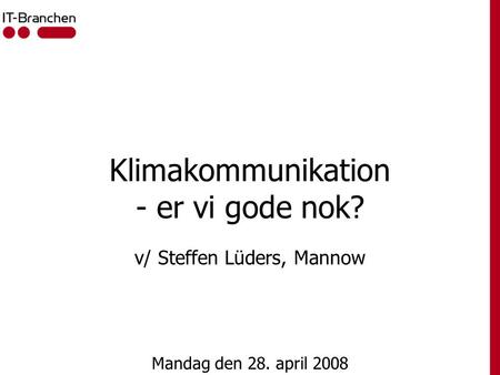 Klimakommunikation - er vi gode nok? v/ Steffen Lüders, Mannow Mandag den 28. april 2008.