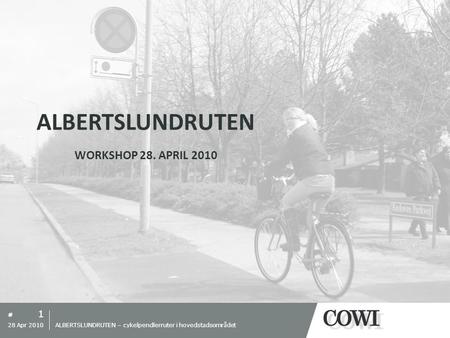 # 1 28 Apr 2010 ALBERTSLUNDRUTEN – cykelpendlerruter i hovedstadsområdet ALBERTSLUNDRUTEN WORKSHOP 28. APRIL 2010.