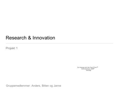 Research & Innovation Projekt 1 Gruppemedlemmer: Anders, Bitten og Janne.